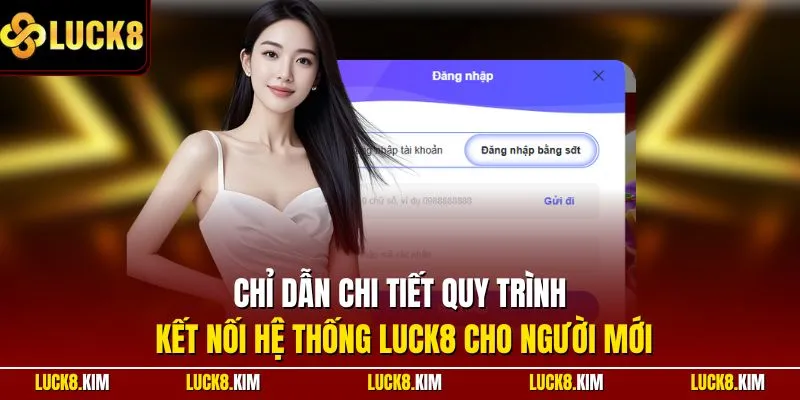 Chỉ dẫn chi tiết quy trình kết nối hệ thống LUCK8 cho người mới
