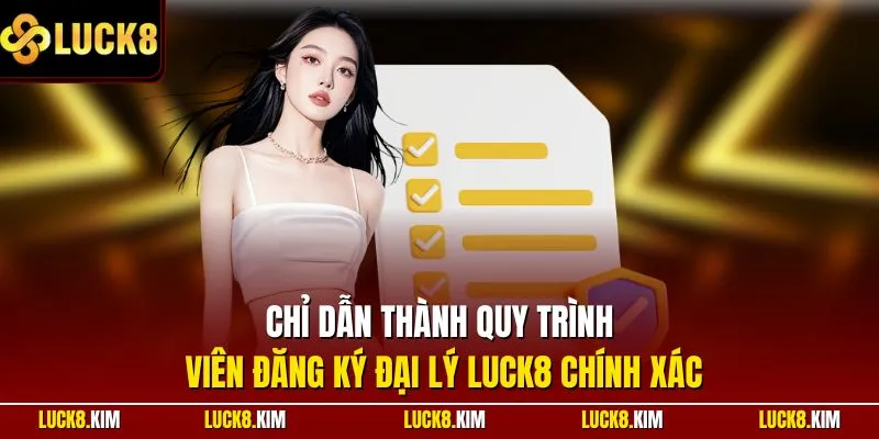 Chỉ dẫn thành quy trình viên đăng ký đại lý LUCK8 chính xác