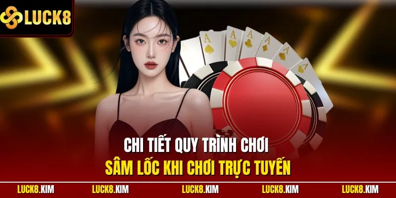 Chi tiết quy trình chơi Sâm Lốc khi chơi trực tuyến