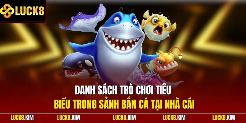 Danh sách trò chơi tiêu biểu trong sảnh bắn cá tại nhà cái