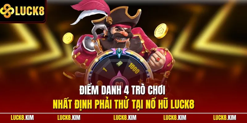 Điểm danh 4 trò chơi nhất định phải thử tại nổ hũ LUCK8