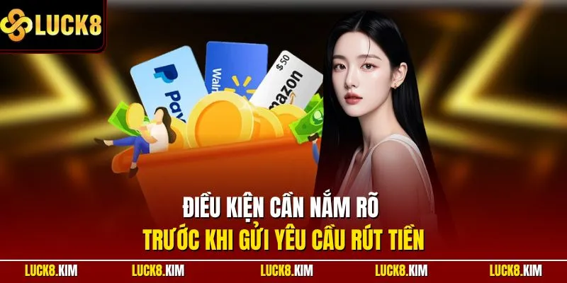 Điều kiện cần nắm rõ trước khi gửi yêu cầu rút tiền 