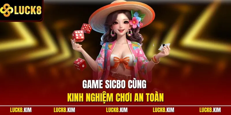 Game Sicbo cùng kinh nghiệm chơi an toàn