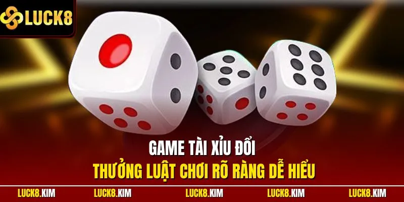 Game tài xỉu đổi thưởng luật chơi rõ ràng dễ hiểu