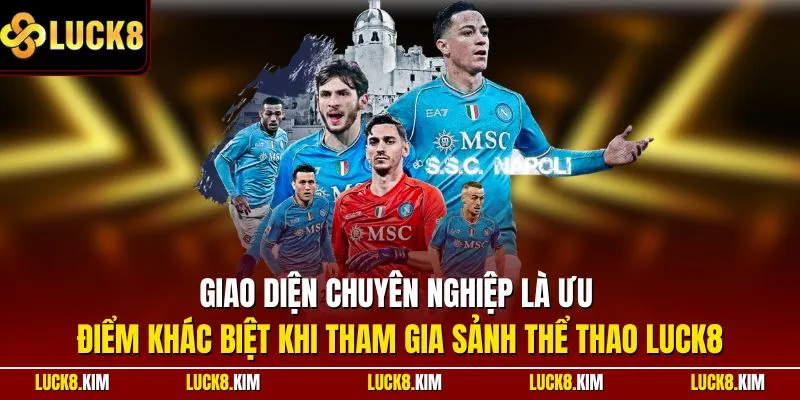 Giao diện chuyên nghiệp là ưu điểm khác biệt khi tham gia sảnh thể thao LUCK8