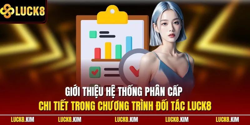 Giới thiệu hệ thống phân cấp chi tiết trong chương trình đối tác LUCK8