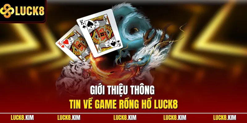 Giới thiệu thông tin về game Rồng Hổ LUCK8