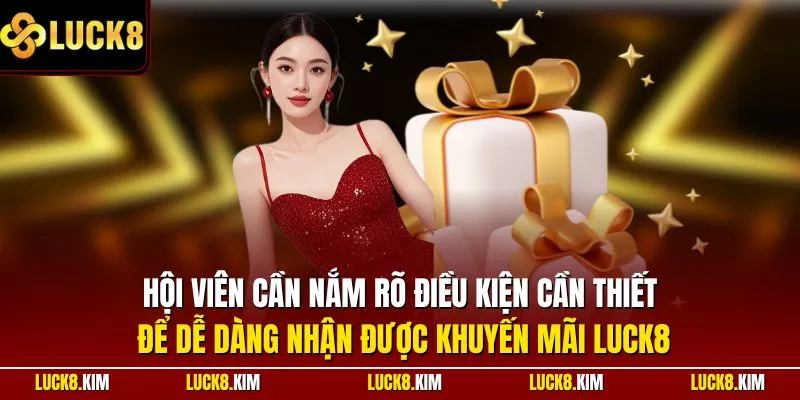 Hội viên cần nắm rõ điều kiện cần thiết để dễ dàng nhận được khuyến mãi LUCK8