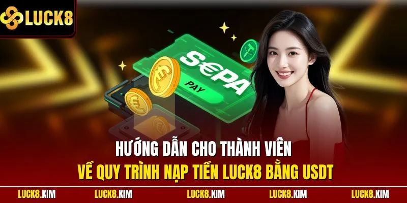 Hướng dẫn cho thành viên về quy trình nạp tiền LUCK8 bằng USDT