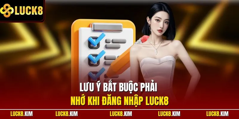 Lưu ý bắt buộc phải nhớ khi đăng nhập LUCK8