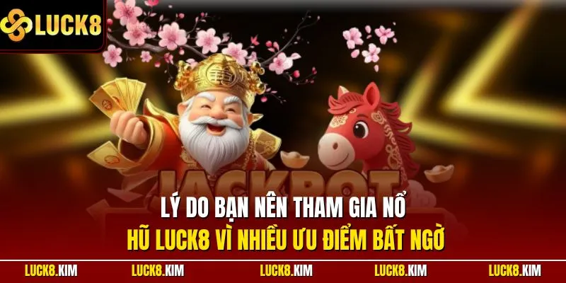 Lý do bạn nên tham gia nổ hũ LUCK8 vì nhiều ưu điểm bất ngờ