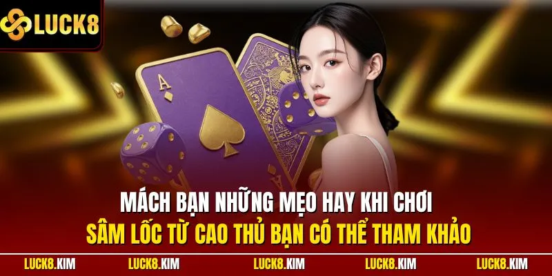 Mách bạn những mẹo hay khi chơi Sâm Lốc từ cao thủ bạn có thể tham khảo