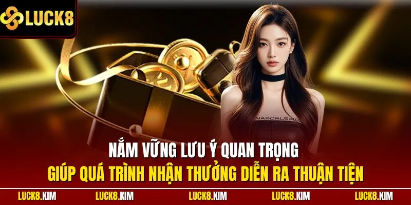 Nắm vững lưu ý quan trọng giúp quá trình nhận thưởng diễn ra thuận tiện