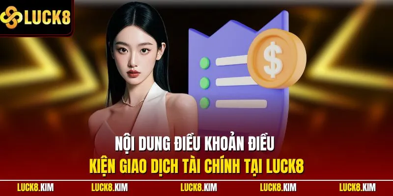 Nội dung điều khoản điều kiện giao dịch tài chính tại LUCK8