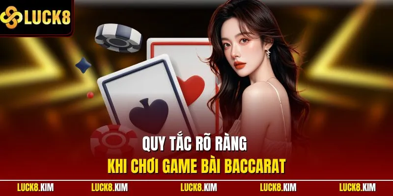 Quy tắc rõ ràng khi chơi game bài Baccarat