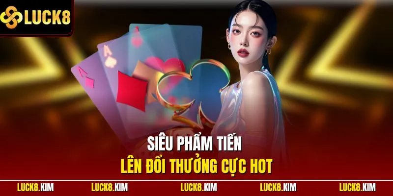 Siêu phẩm Tiến lên đổi thưởng cực hot