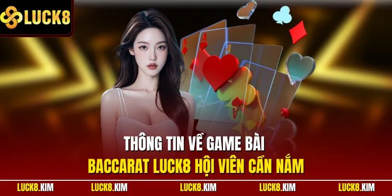 Thông tin về game bài Baccarat LUCK8 hội viên cần nắm