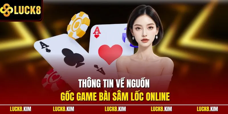 Thông tin về nguồn gốc game bài Sâm Lốc online