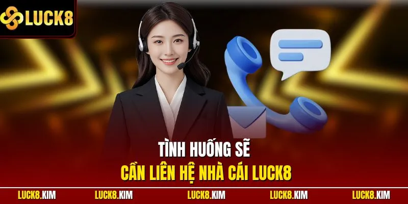 Tình huống sẽ cần liên hệ nhà cái LUCK8