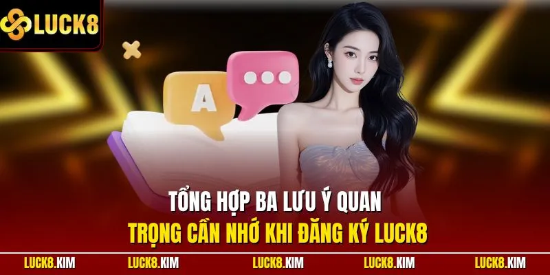 Tổng hợp ba lưu ý quan trọng cần nhớ khi đăng ký LUCK8