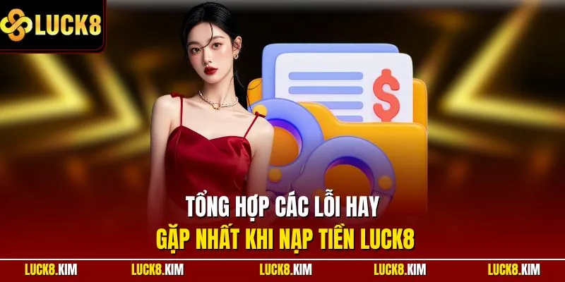 Tổng hợp các lỗi hay gặp nhất khi nạp tiền